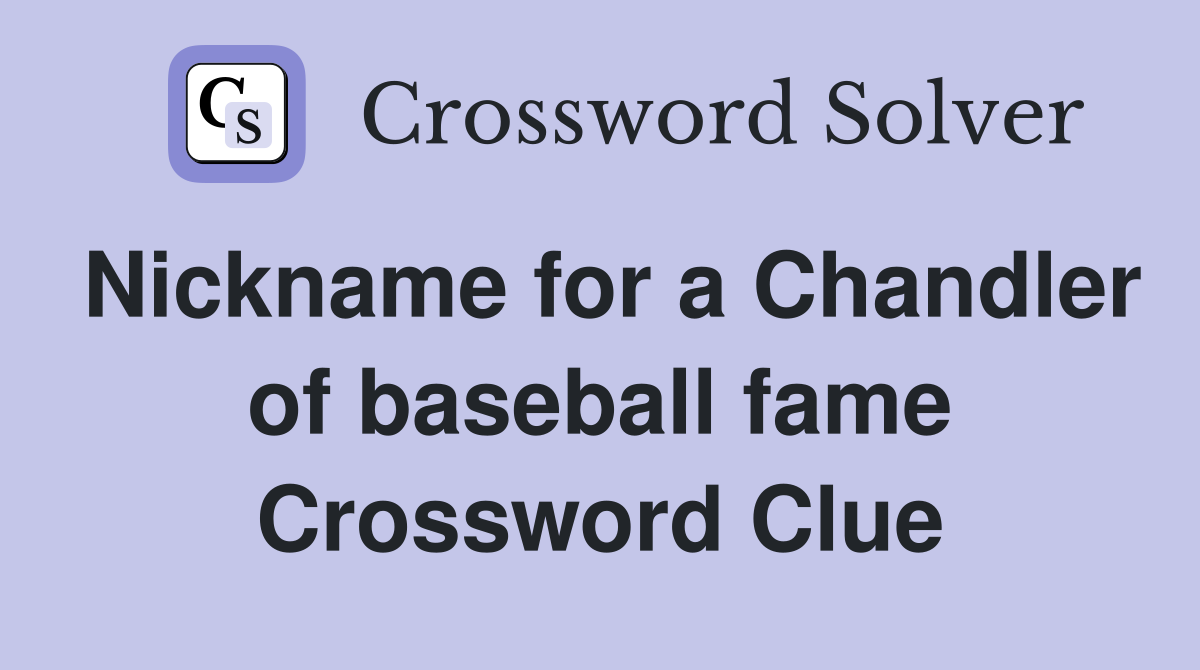Nickname for a Chandler of baseball fame Crossword Clue