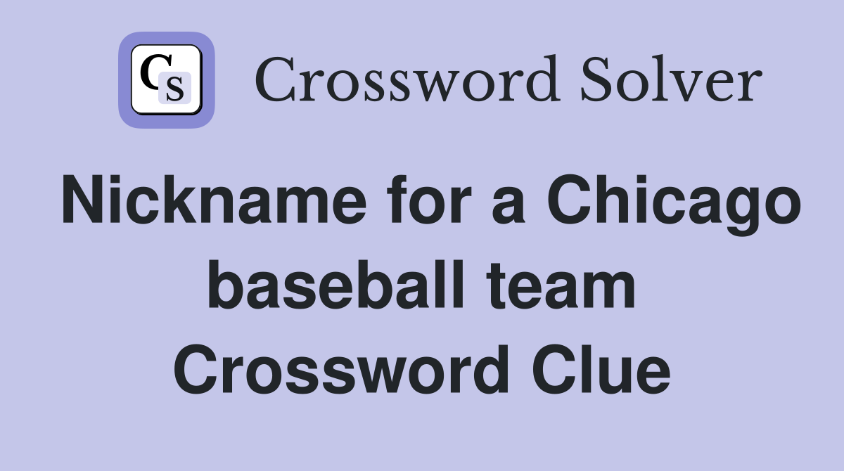 Nickname for a Chicago baseball team Crossword Clue