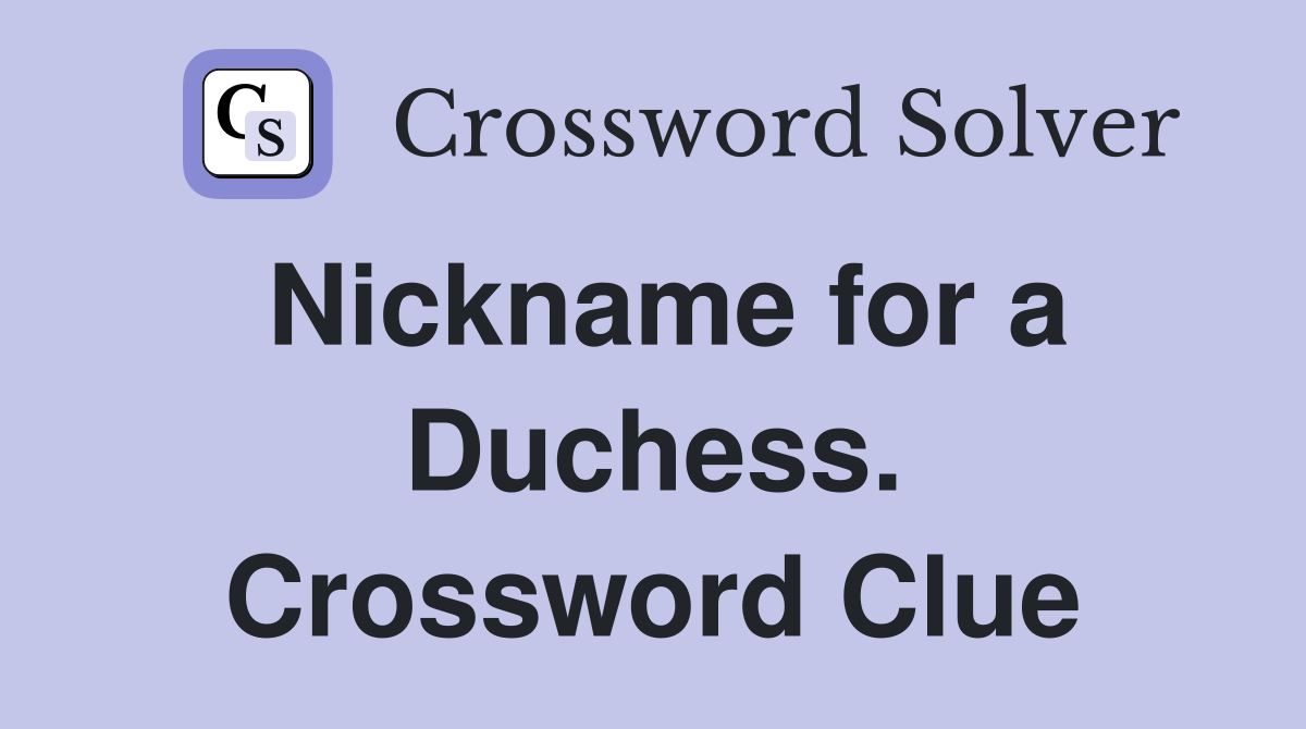 Nickname for a Duchess. Crossword Clue