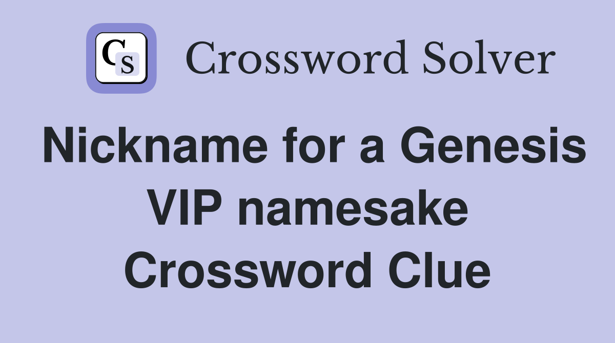 Nickname for a Genesis VIP namesake Crossword Clue