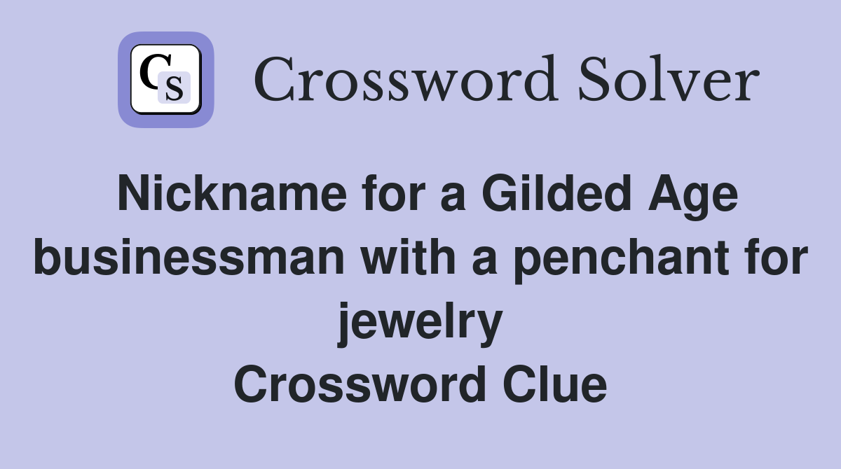 Nickname for a Gilded Age businessman with a penchant for jewelry Crossword Clue