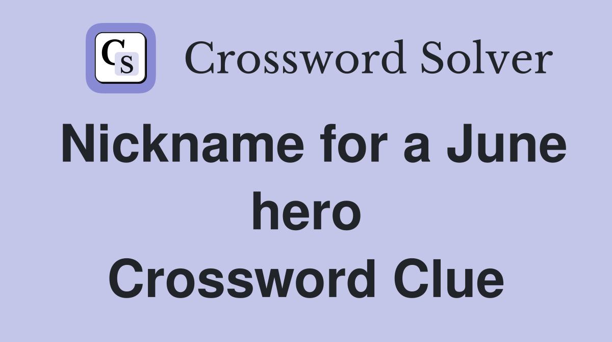 Nickname for a June hero Crossword Clue