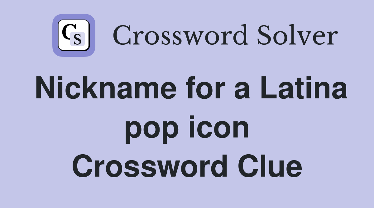 Nickname for a Latina pop icon Crossword Clue