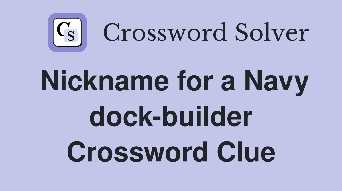 Nickname for a Navy dock-builder Crossword Clue