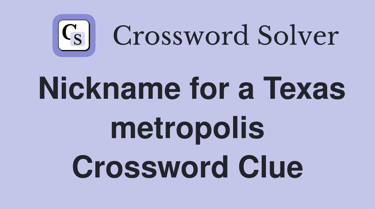 Nickname for a Texas metropolis Crossword Clue