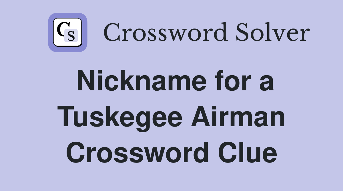 Nickname for a Tuskegee Airman Crossword Clue