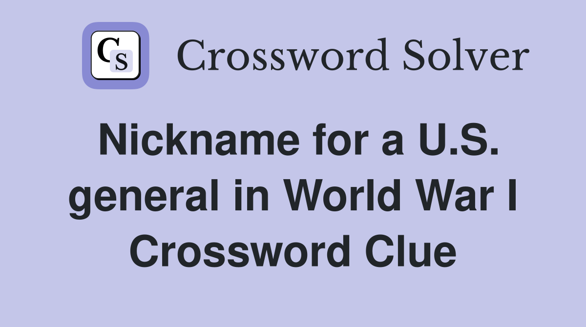 Nickname for a U.S. general in World War I Crossword Clue
