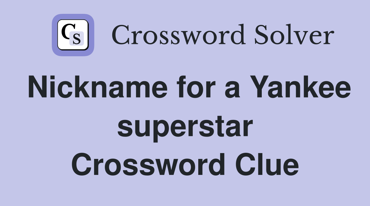 Nickname for a Yankee superstar Crossword Clue
