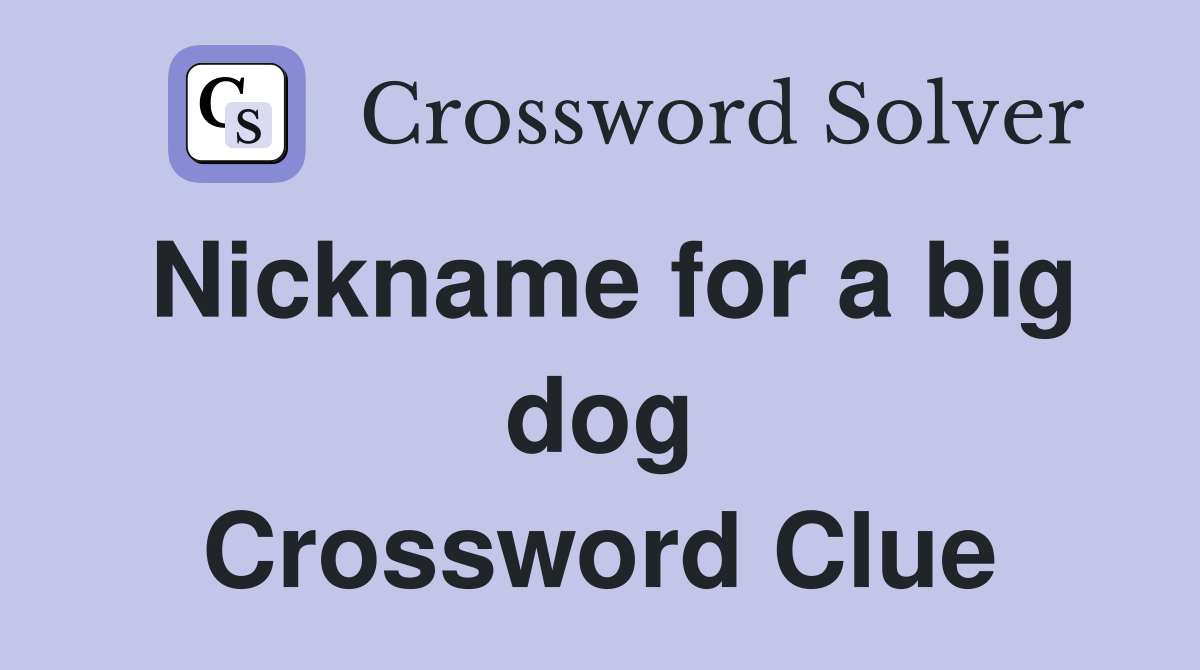 Nickname for a big dog Crossword Clue