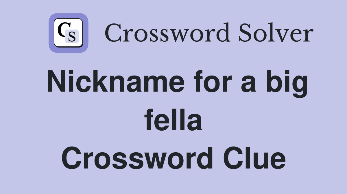 Nickname for a big fella Crossword Clue