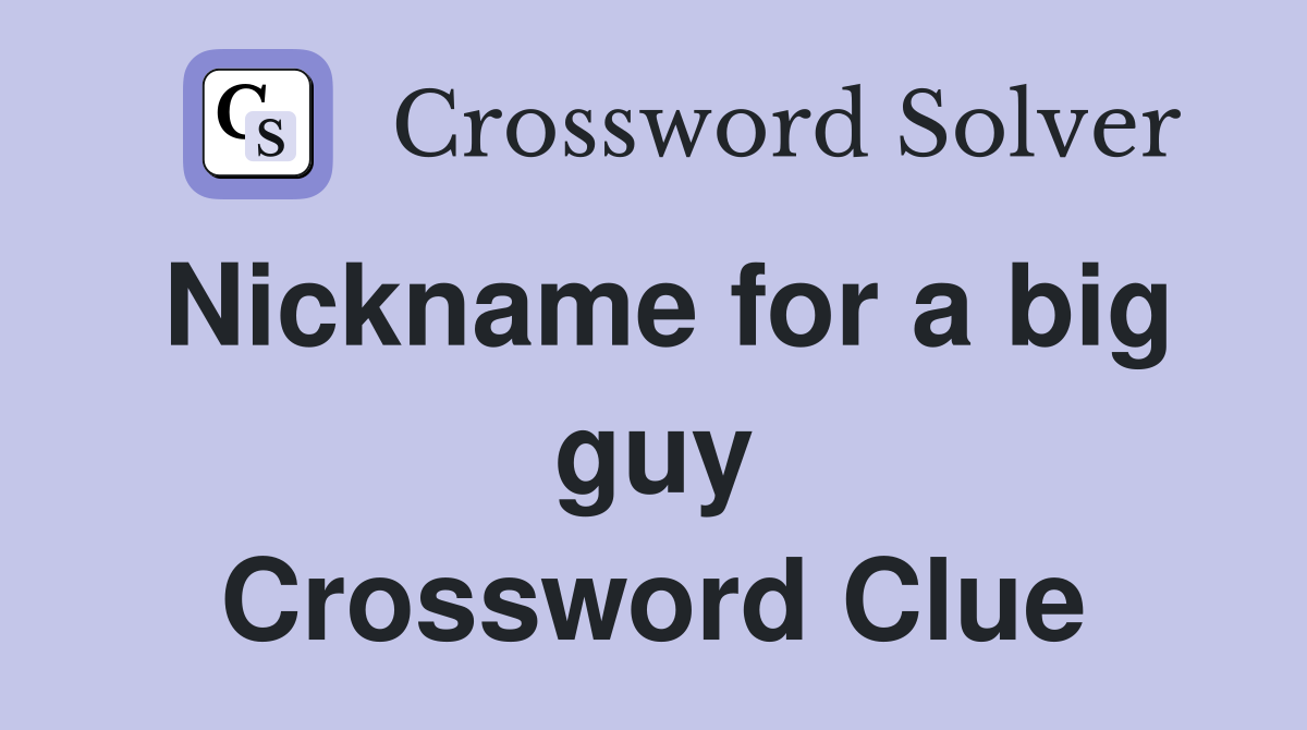 Nickname for a big guy Crossword Clue