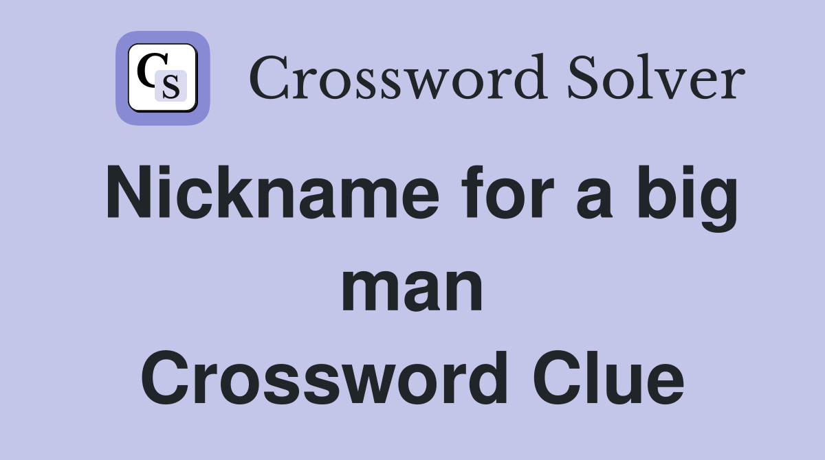 Nickname for a big man Crossword Clue