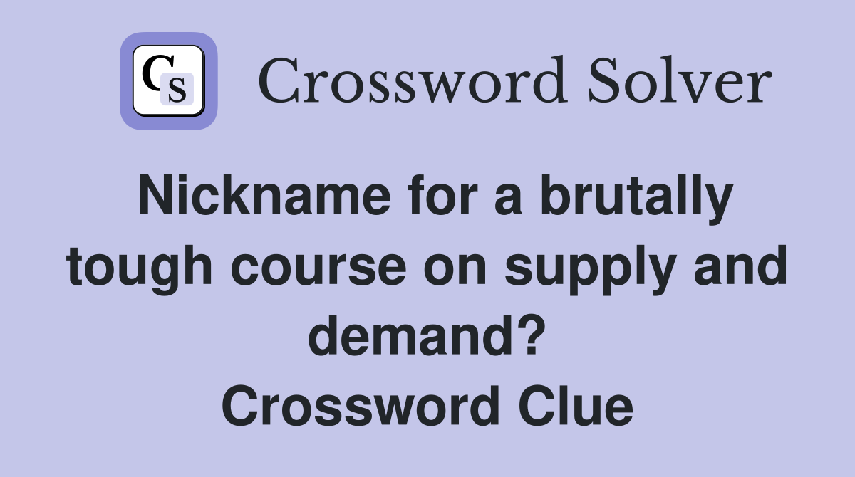 Nickname for a brutally tough course on supply and demand? Crossword Clue