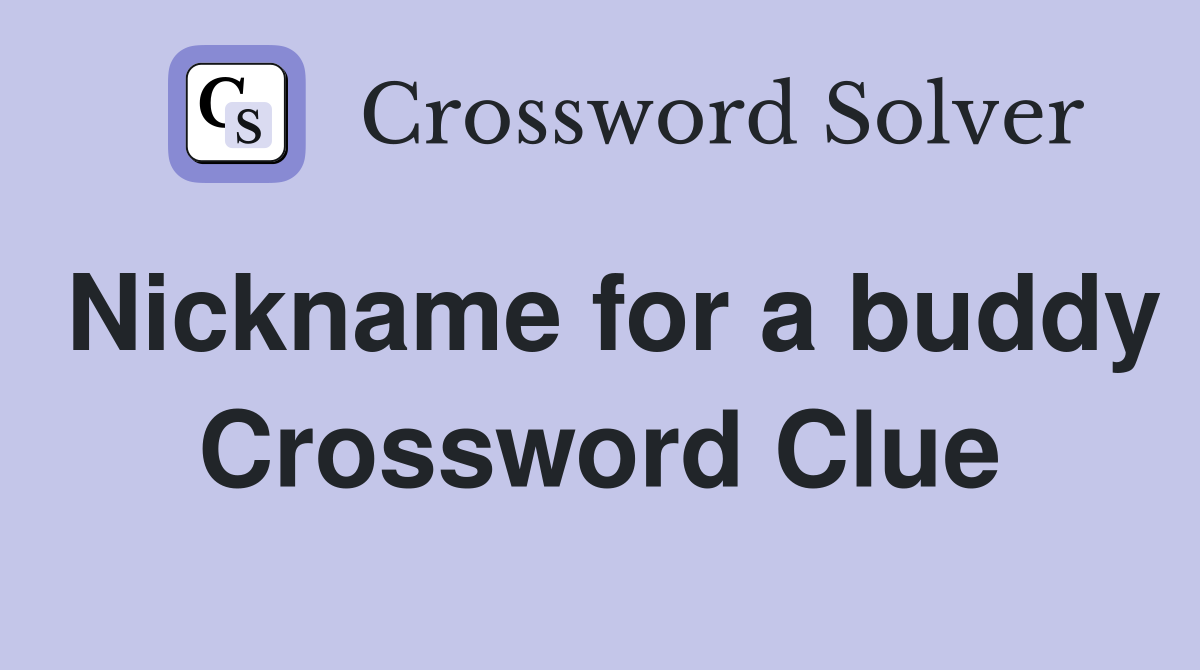 Nickname for a buddy Crossword Clue