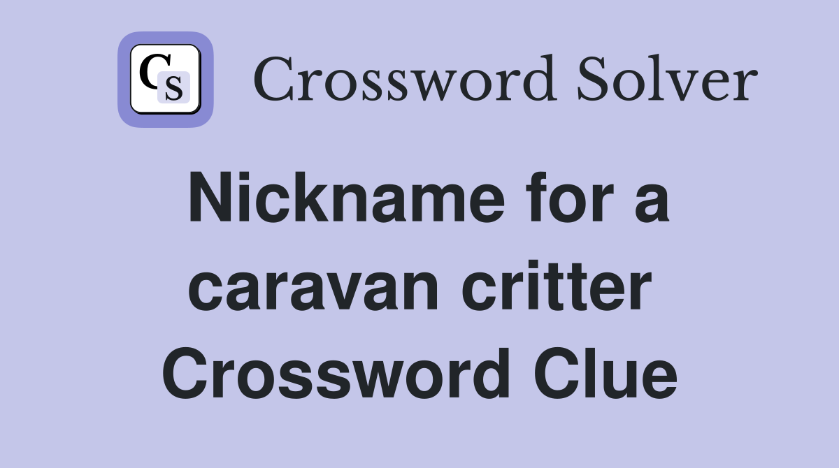 Nickname for a caravan critter Crossword Clue