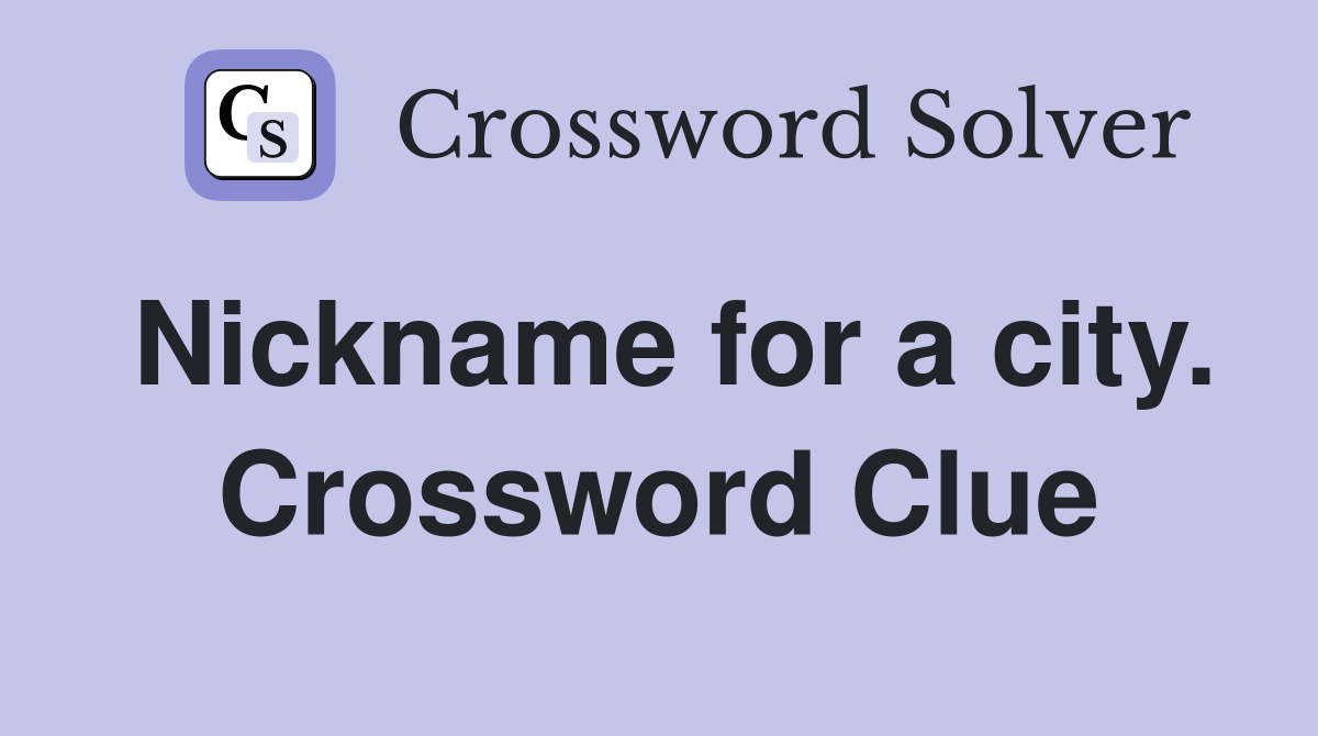 Nickname for a city. Crossword Clue