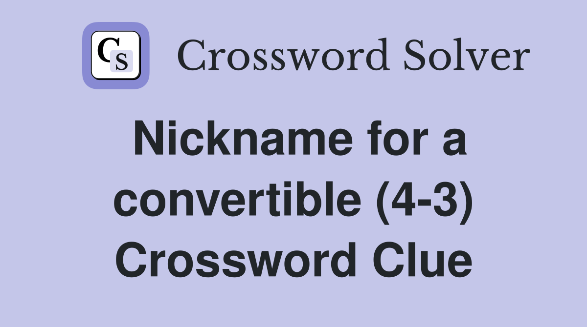 Nickname for a convertible (4-3) Crossword Clue