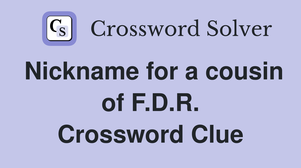 Nickname for a cousin of F.D.R. Crossword Clue