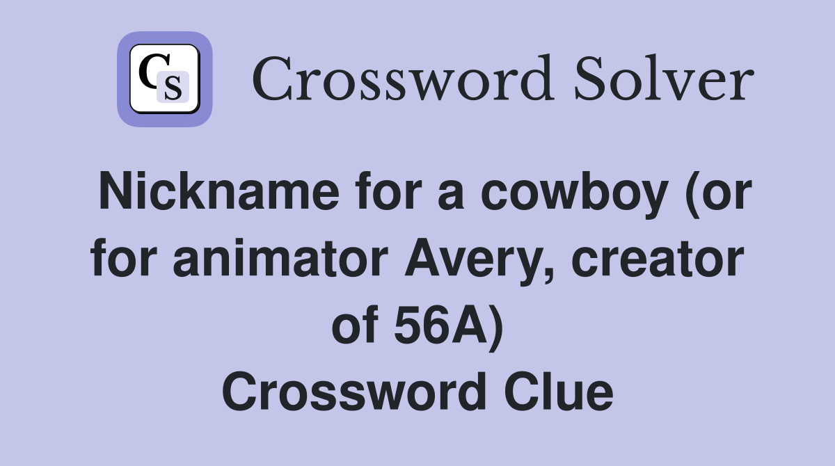 Nickname for a cowboy (or for animator Avery, creator of 56A) Crossword Clue