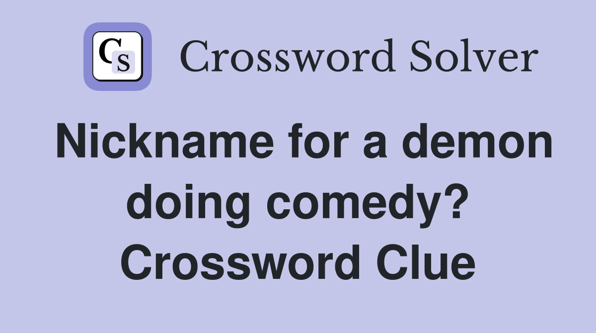 Nickname for a demon doing comedy? Crossword Clue