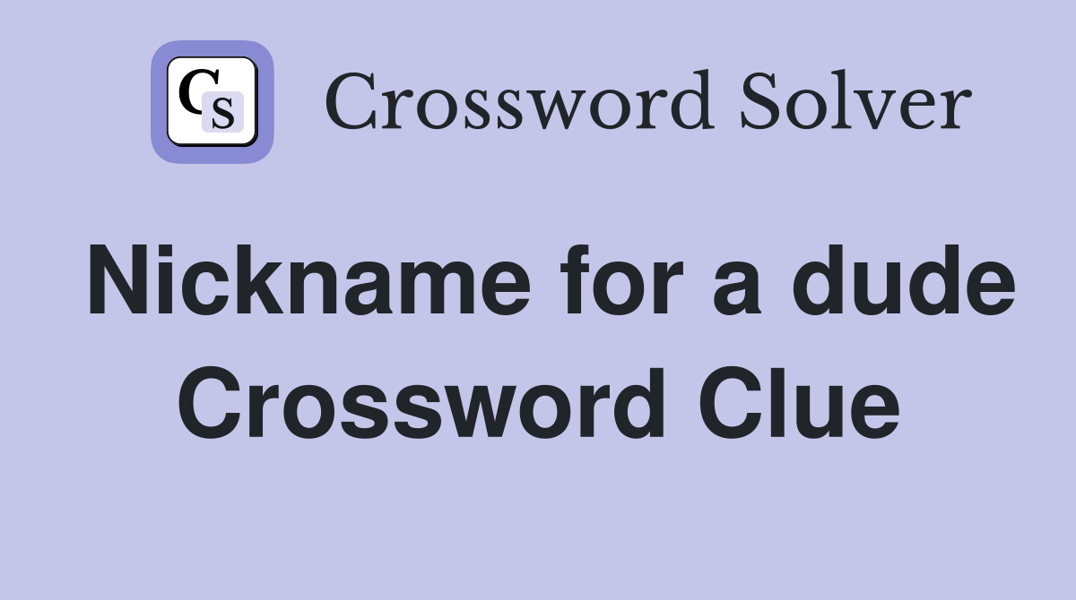 Nickname for a dude Crossword Clue