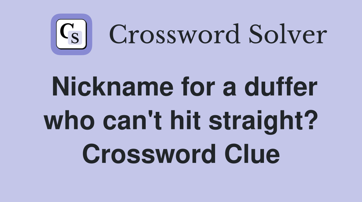 Nickname for a duffer who can't hit straight? Crossword Clue