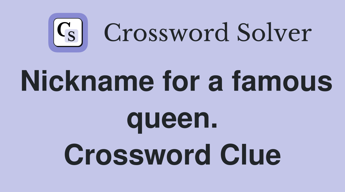 Nickname for a famous queen. Crossword Clue