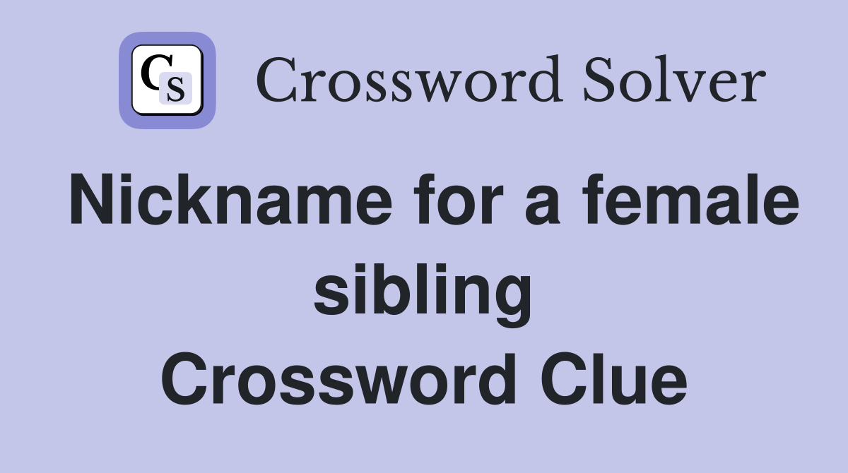 Nickname for a female sibling Crossword Clue