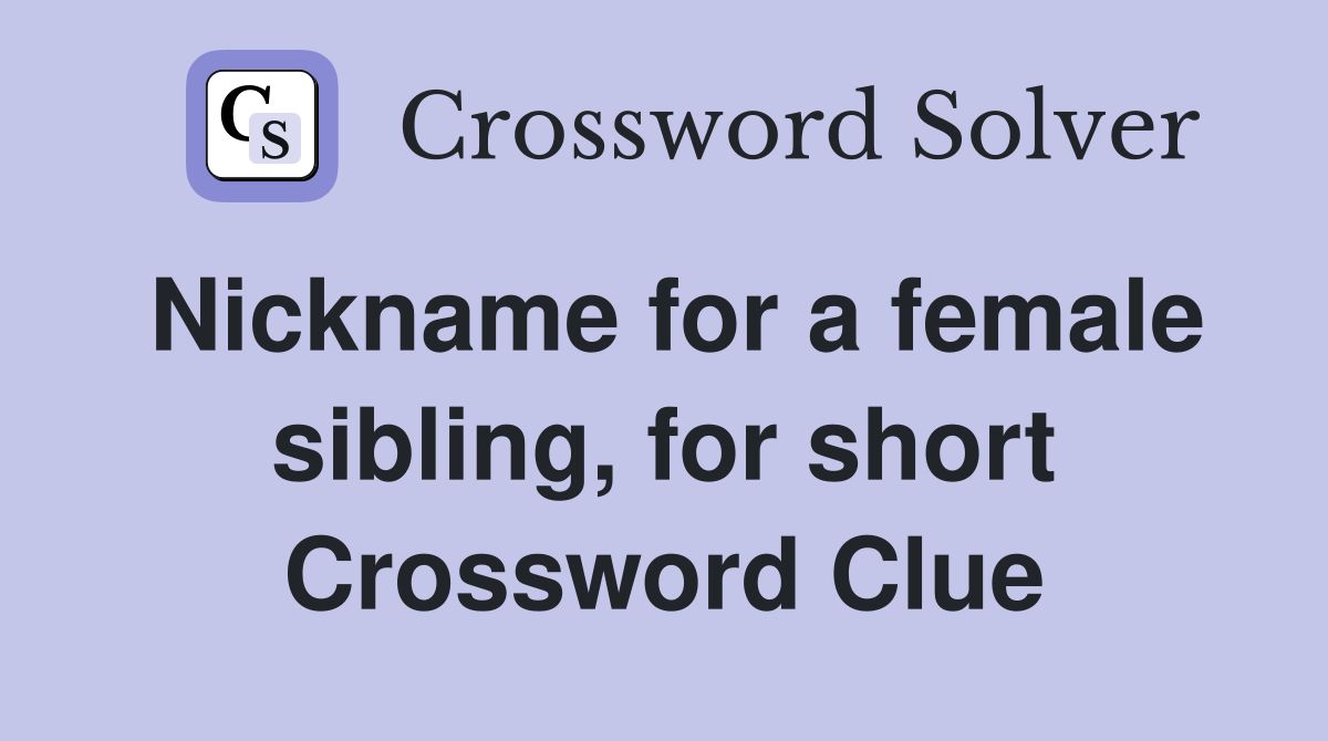 Nickname for a female sibling, for short Crossword Clue