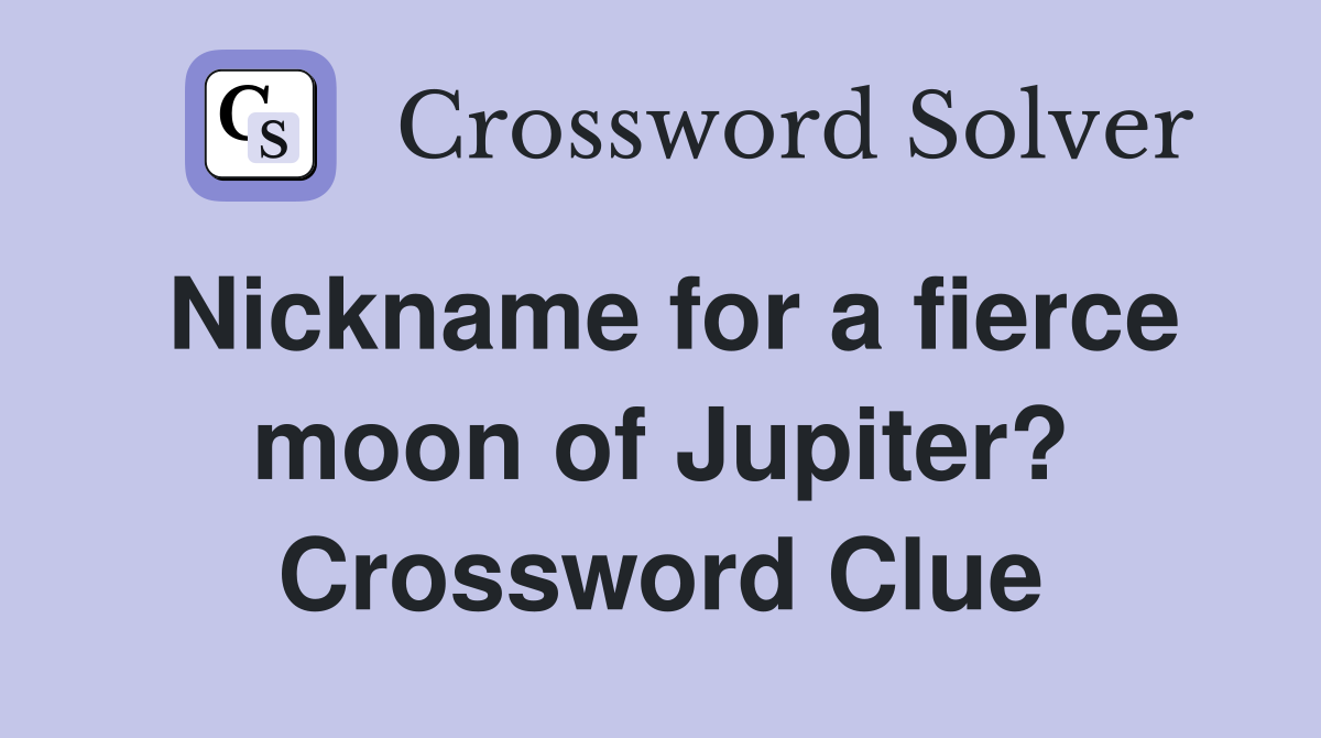 Nickname for a fierce moon of Jupiter? Crossword Clue