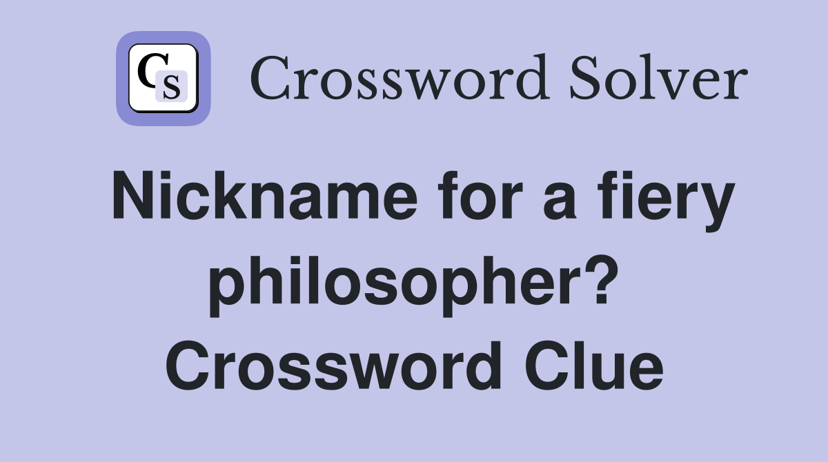 Nickname for a fiery philosopher? Crossword Clue