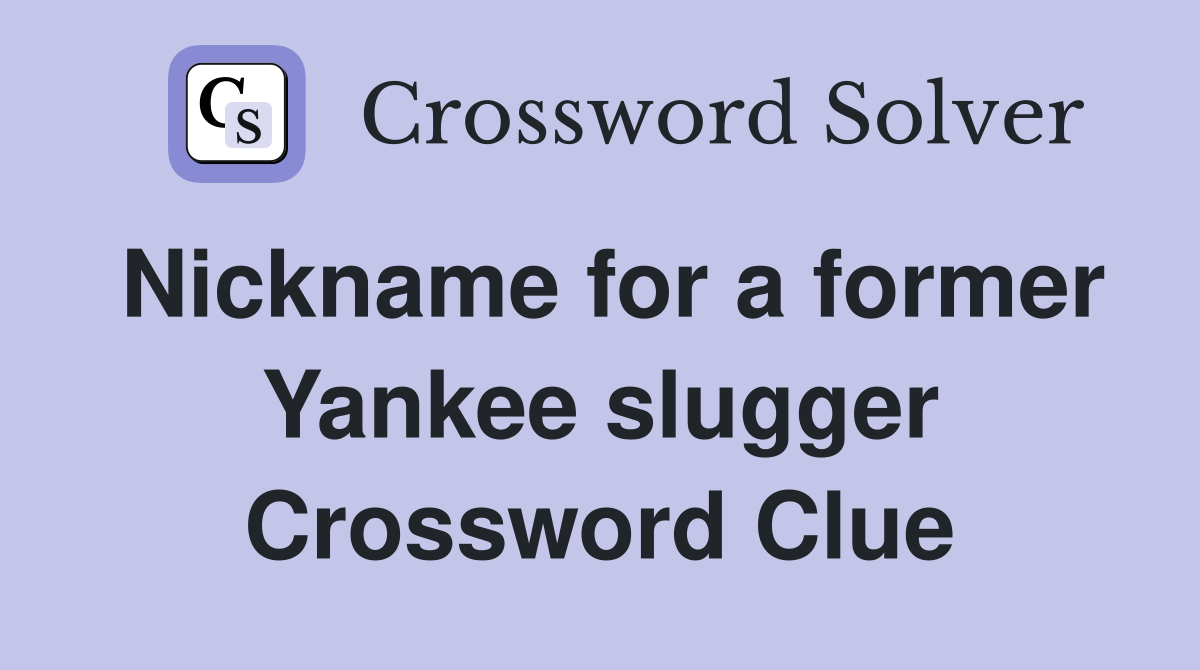 Nickname for a former Yankee slugger Crossword Clue