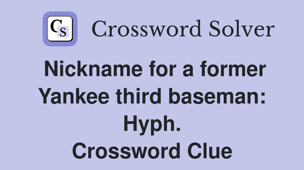 Nickname for a former Yankee third baseman: Hyph. Crossword Clue