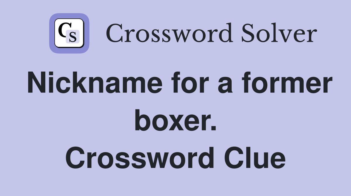 Nickname for a former boxer. Crossword Clue