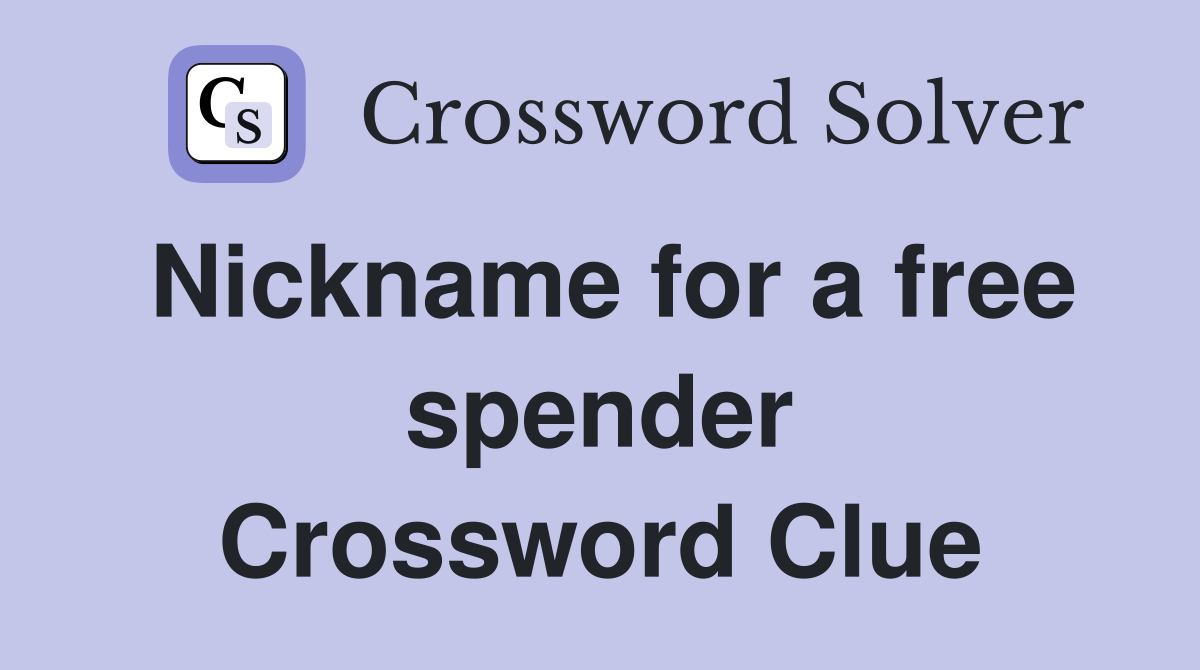 Nickname for a free spender Crossword Clue