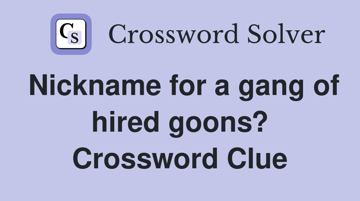 Nickname for a gang of hired goons? Crossword Clue