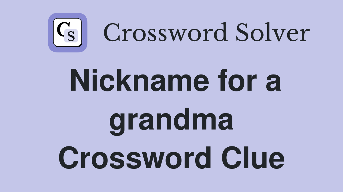 Nickname for a grandma Crossword Clue