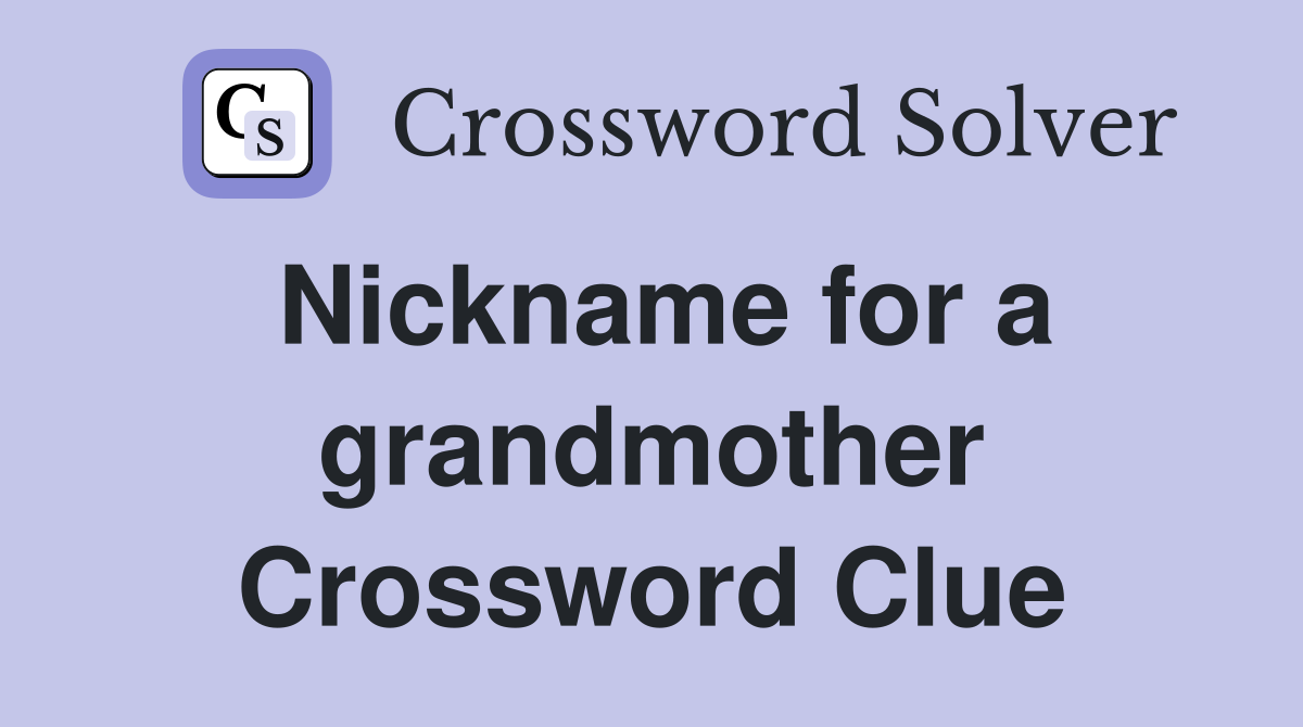 Nickname for a grandmother Crossword Clue