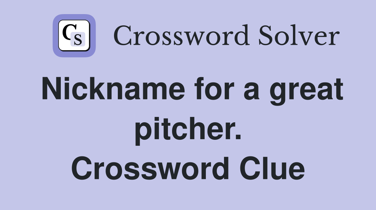 Nickname for a great pitcher. Crossword Clue