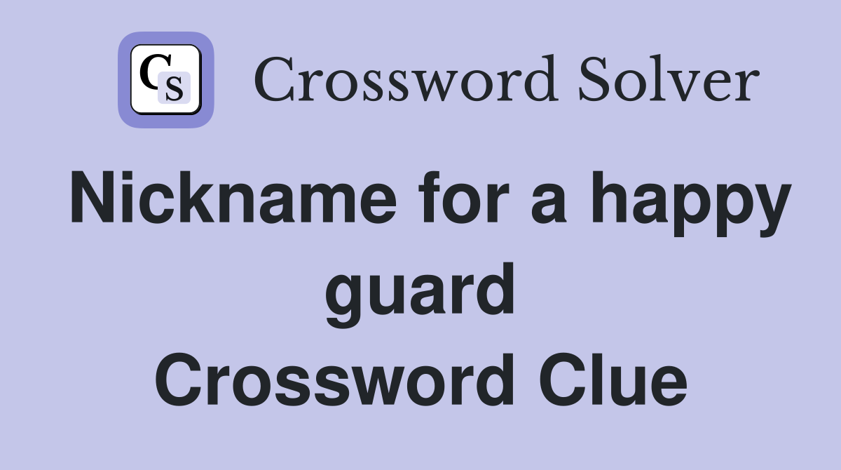 Nickname for a happy guard Crossword Clue