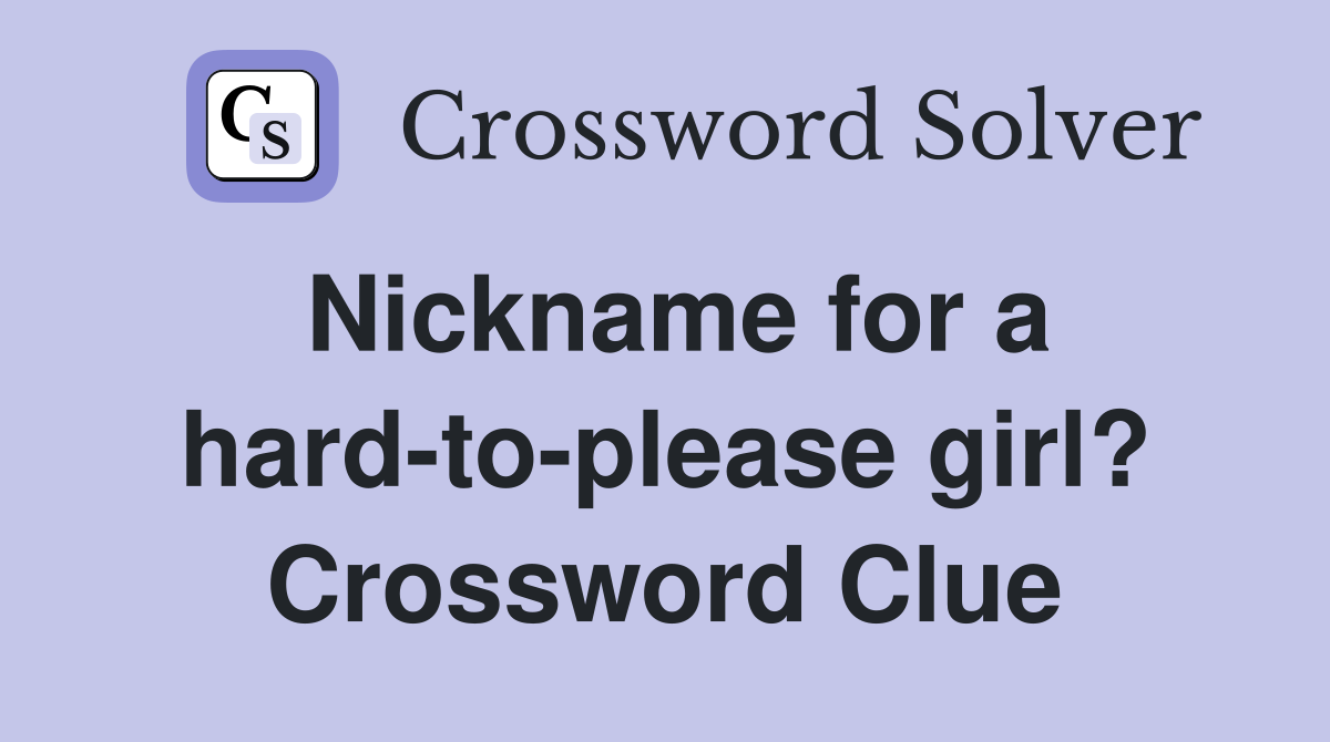 Nickname for a hard-to-please girl? Crossword Clue