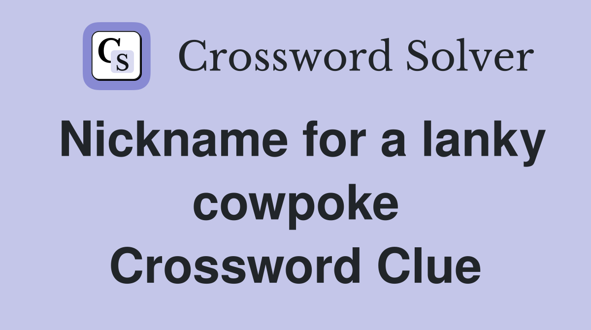 Nickname for a lanky cowpoke Crossword Clue
