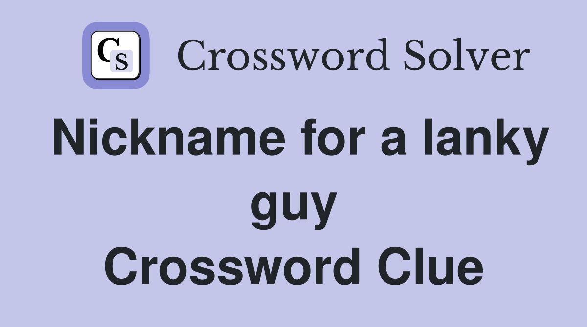 Nickname for a lanky guy Crossword Clue