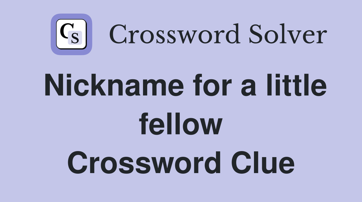 Nickname for a little fellow Crossword Clue