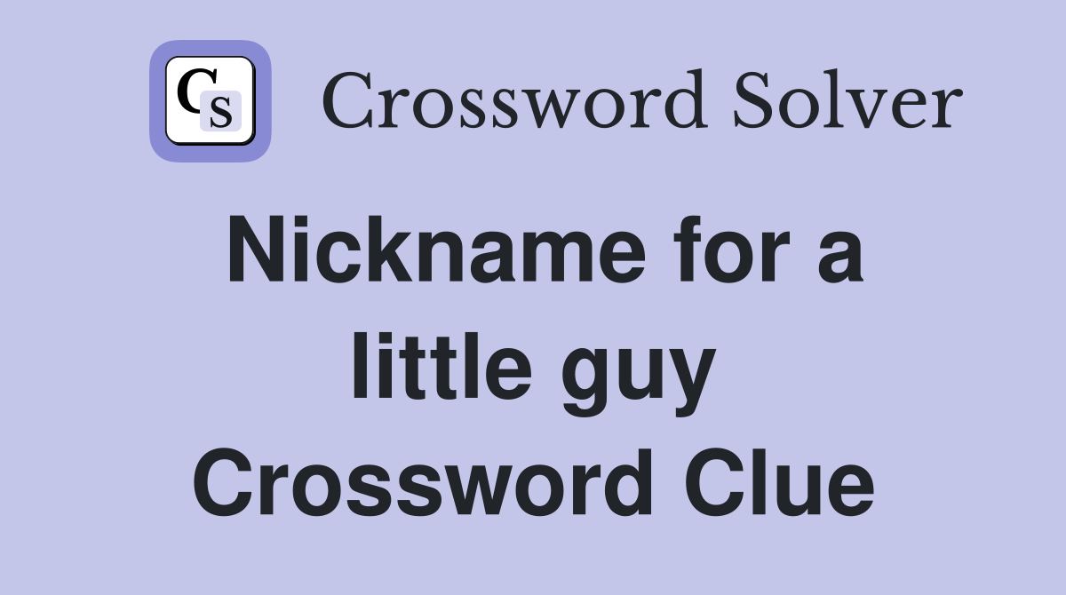 Nickname for a little guy Crossword Clue