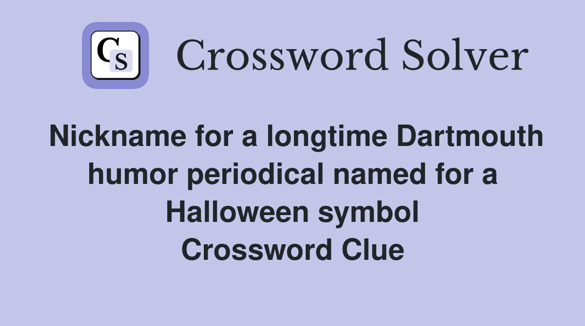 Nickname for a longtime Dartmouth humor periodical named for a Halloween symbol Crossword Clue