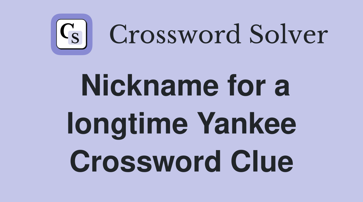 Nickname for a longtime Yankee Crossword Clue