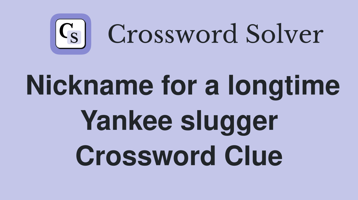Nickname for a longtime Yankee slugger Crossword Clue
