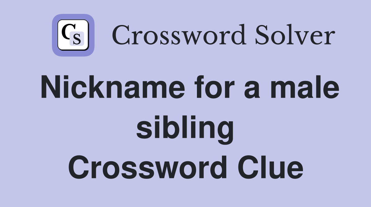 Nickname for a male sibling Crossword Clue