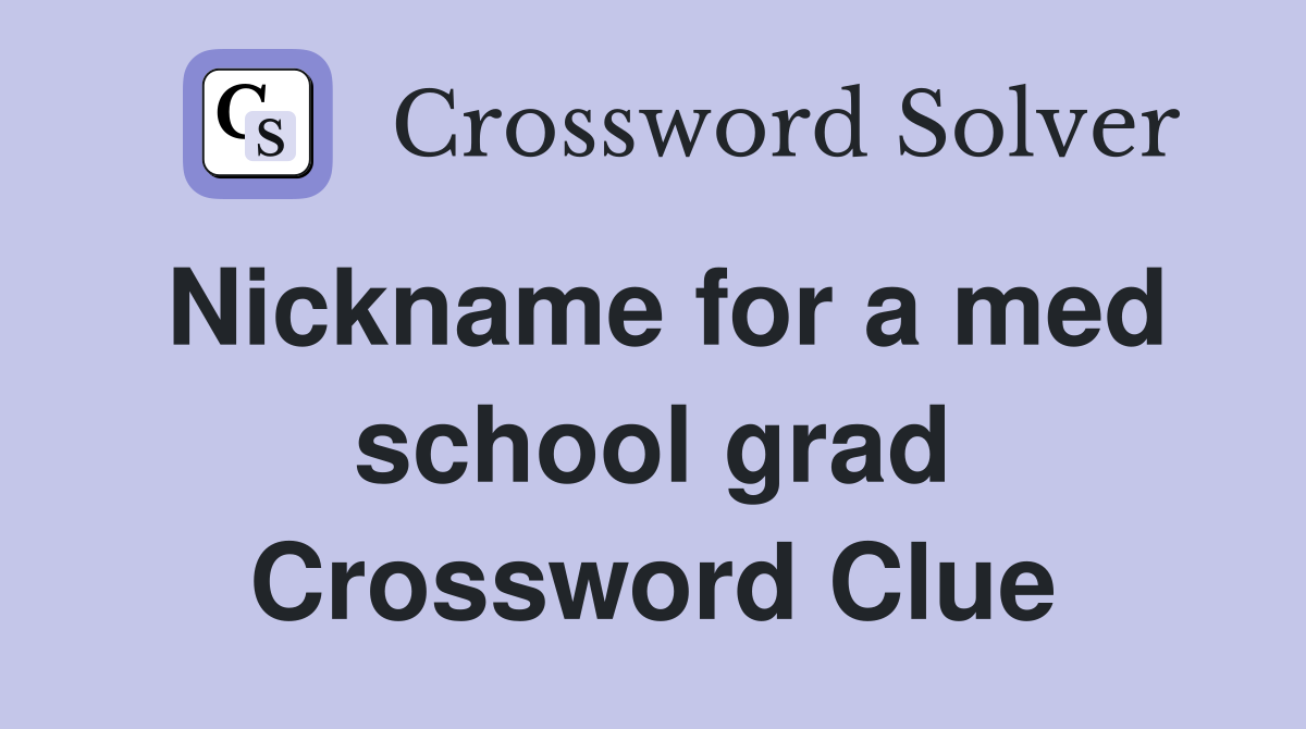 Nickname for a med school grad Crossword Clue